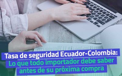La Tasa de Seguridad Ecuador-Colombia: Lo que Todo Importador Debe Saber Antes de Su Próxima Compra